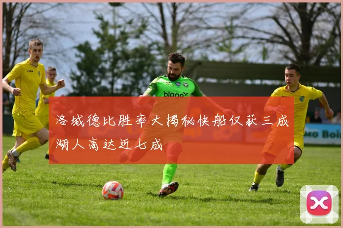 洛城德比胜率大揭秘快船仅获三成湖人高达近七成