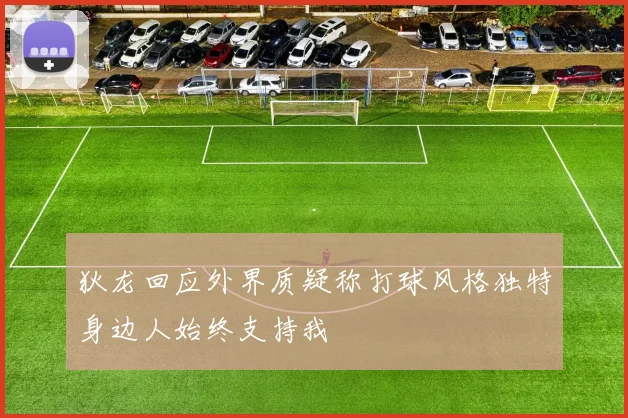 狄龙回应外界质疑称打球风格独特身边人始终支持我